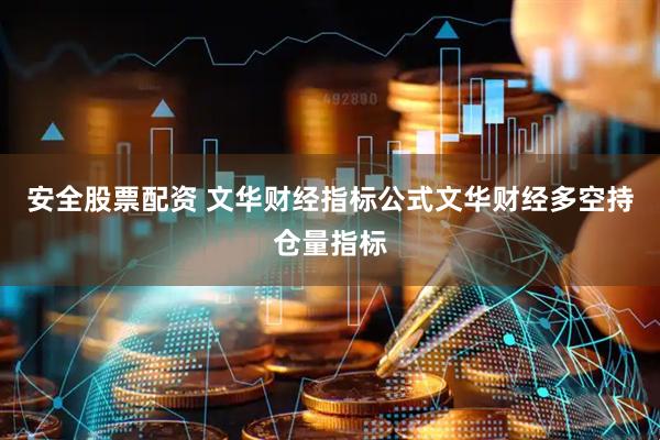 安全股票配资 文华财经指标公式文华财经多空持仓量指标