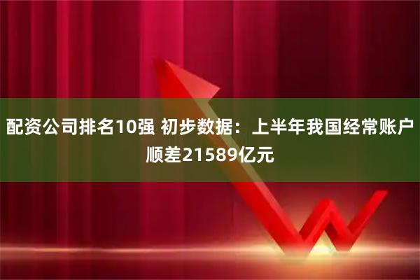 配资公司排名10强 初步数据：上半年我国经常账户顺差21589亿元